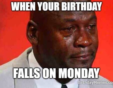 Meme showing Michael Jordan crying because his birthday landed on Monday.