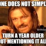 one does not simply meme about people who talk about their birthday every day