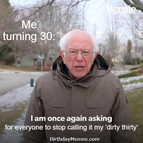 funny turning 30 birthday meme with person asking people to stop calling it dirty thirty