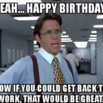 A manager in an office says, 'Yeah... happy birthday. Now if you could get back to work, that would be great.'