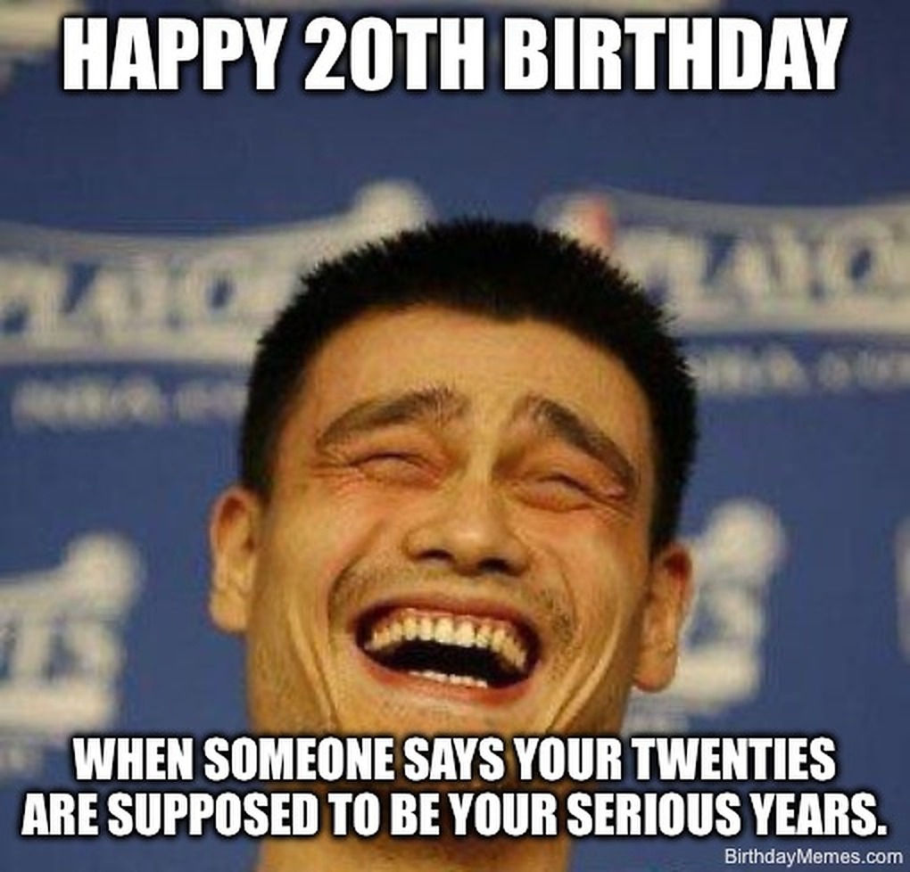 A person laughing hard with text: Happy 20th Birthday. When someone says your twenties are supposed to be your serious years.
