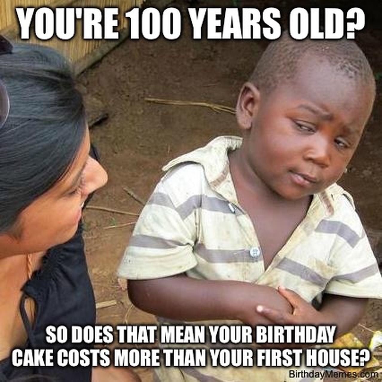 Young boy giving a skeptical look beside the words: You’re 100 years old? So does that mean your birthday cake costs more than your first house?