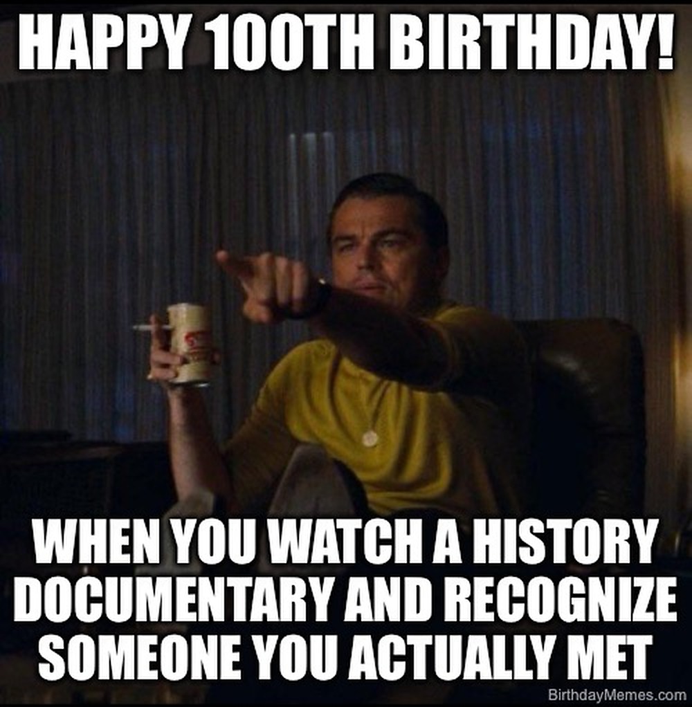Leonardo DiCaprio points at a television with text reading, "Happy 100th birthday! When you watch a history documentary and recognize someone you actually met."