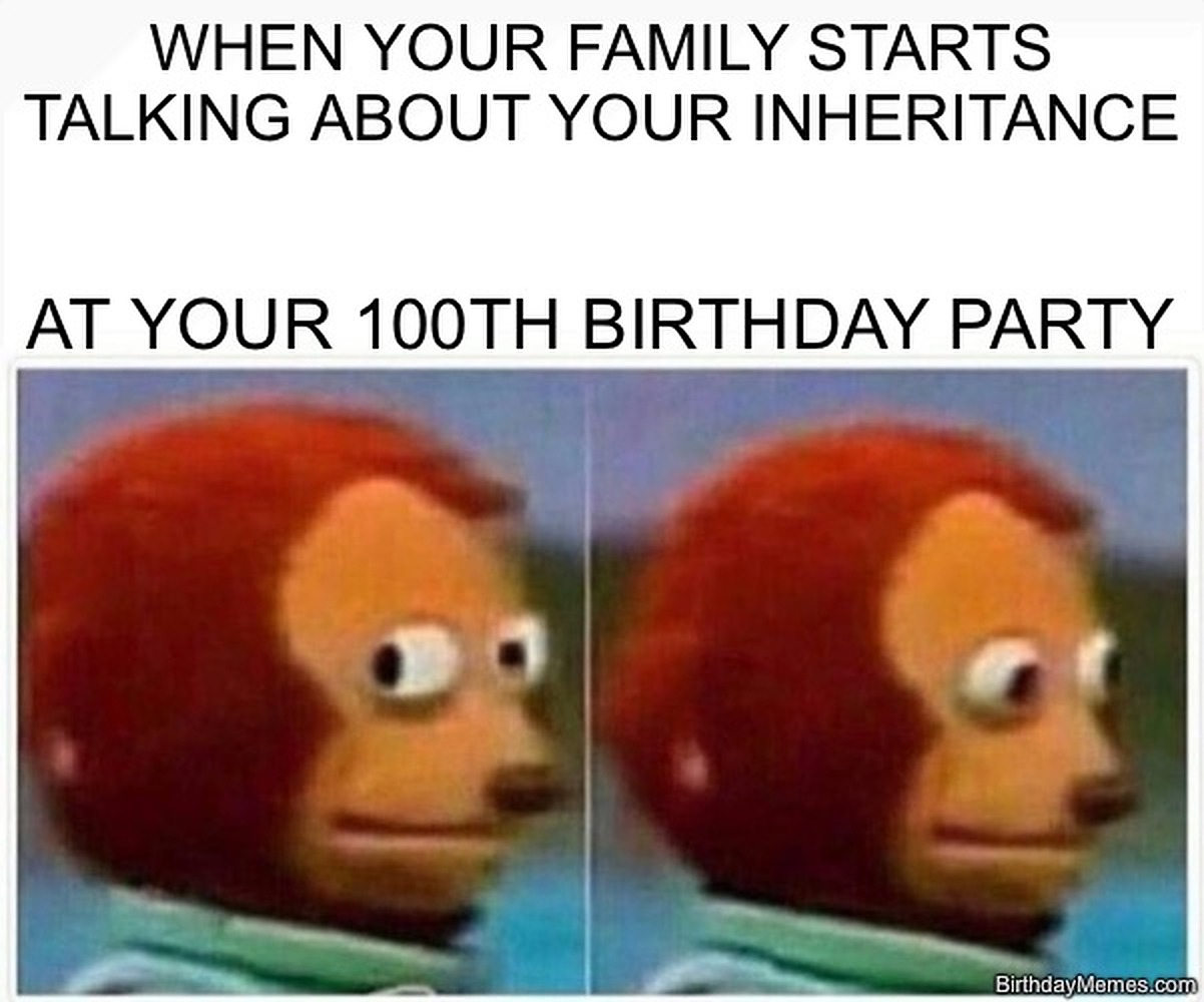 Two-panel side-eye monkey puppet with text saying the family starts talking about your inheritance at your 100th birthday party.