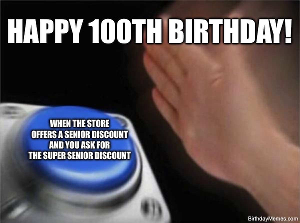 Person leaning toward a large blue button with text reading, “Happy 100th birthday! When the store offers a senior discount and you ask for the super senior discount.”