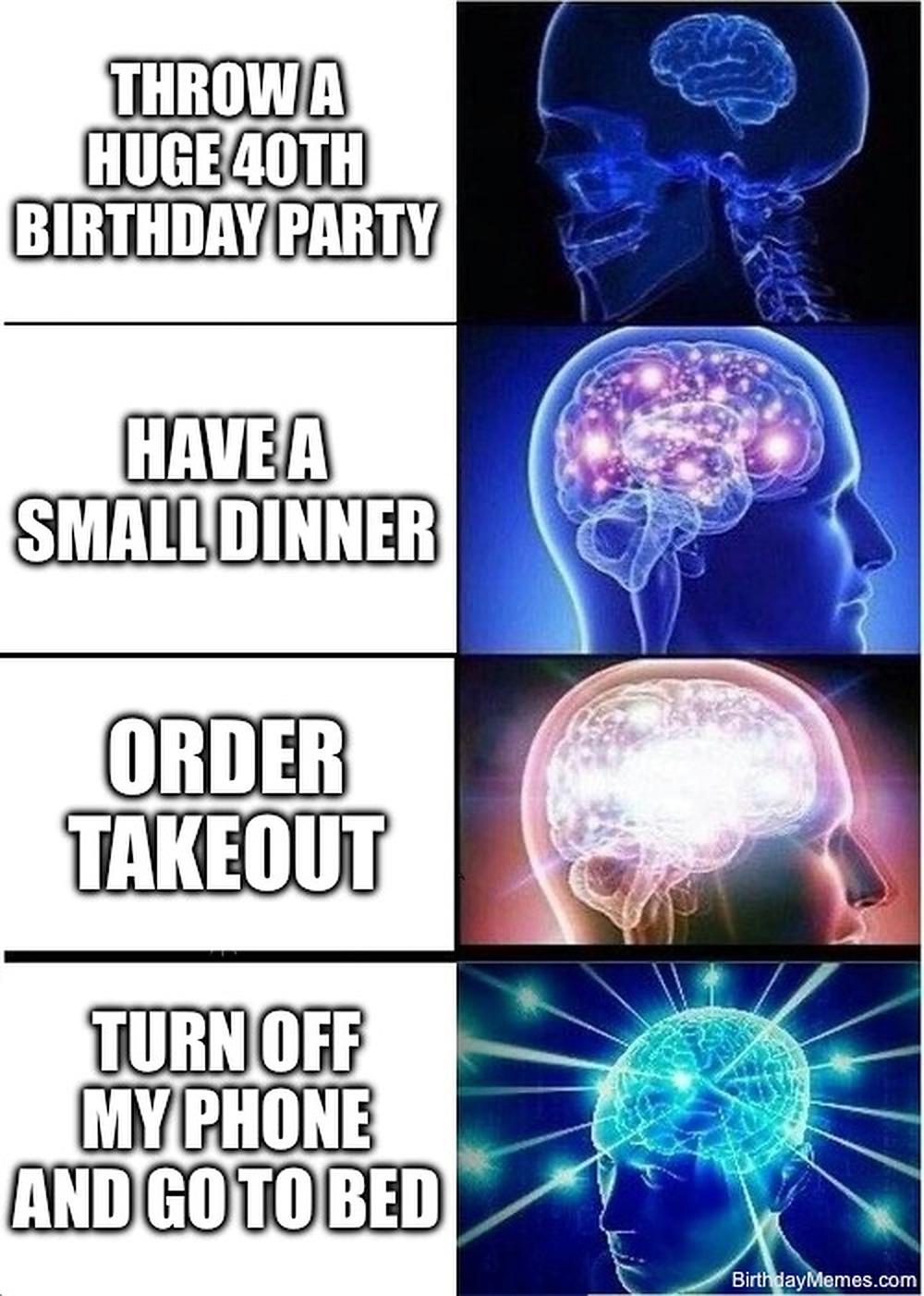 Four-panel expanding brain meme reading “Throw a huge 40th birthday party,” “Have a small dinner,” “Order takeout,” and “Turn off my phone and go to bed.”