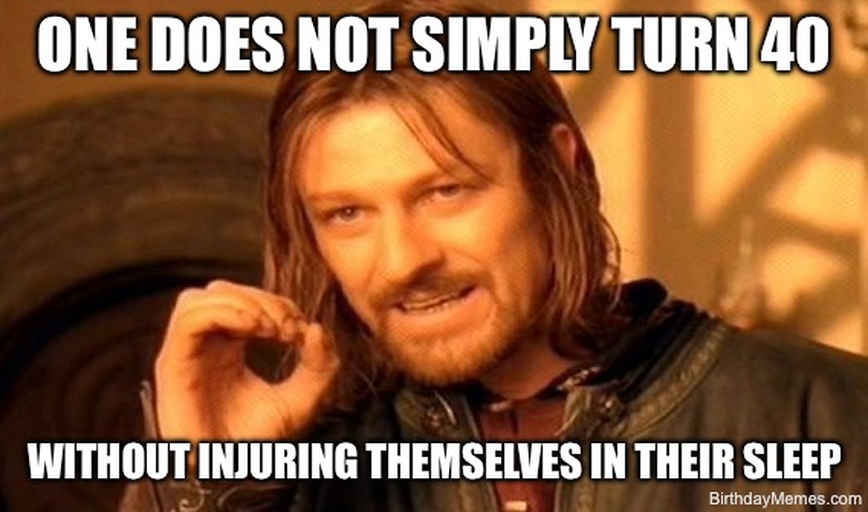 Boromir with text reading: One does not simply turn 40 without injuring themselves in their sleep.