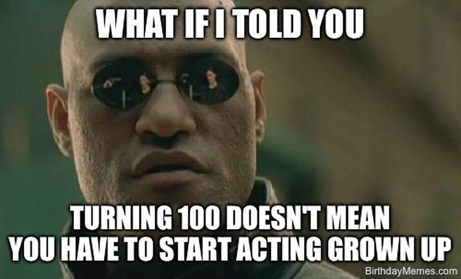 Man in sunglasses with text: “What if I told you turning 100 doesn't mean you have to start acting grown up.”